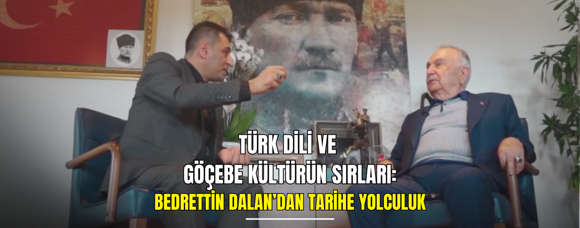 Türk Dili ve Göçebe Kültürün Sırları: Bedrettin Dalan’dan Tarihe Yolculuk