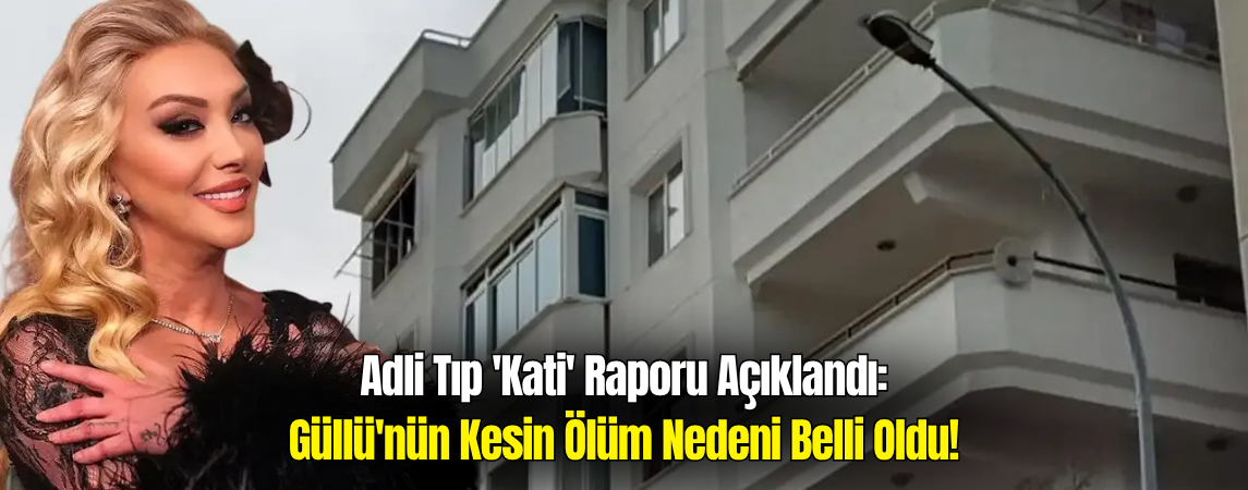 Güllü’nün Ölümüne İlişkin Adli Tıp Raporu Açıklandı