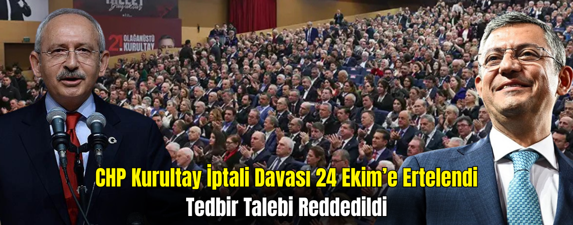 CHP Kurultay İptali Davası 24 Ekim’e Ertelendi