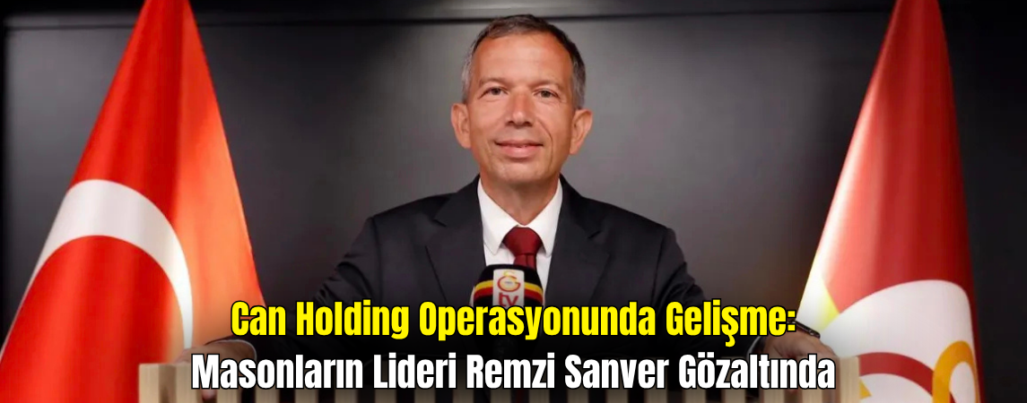 Can Holding Operasyonunda Dikkat Çeken İsim: Remzi Sanver Gözaltına Alındı