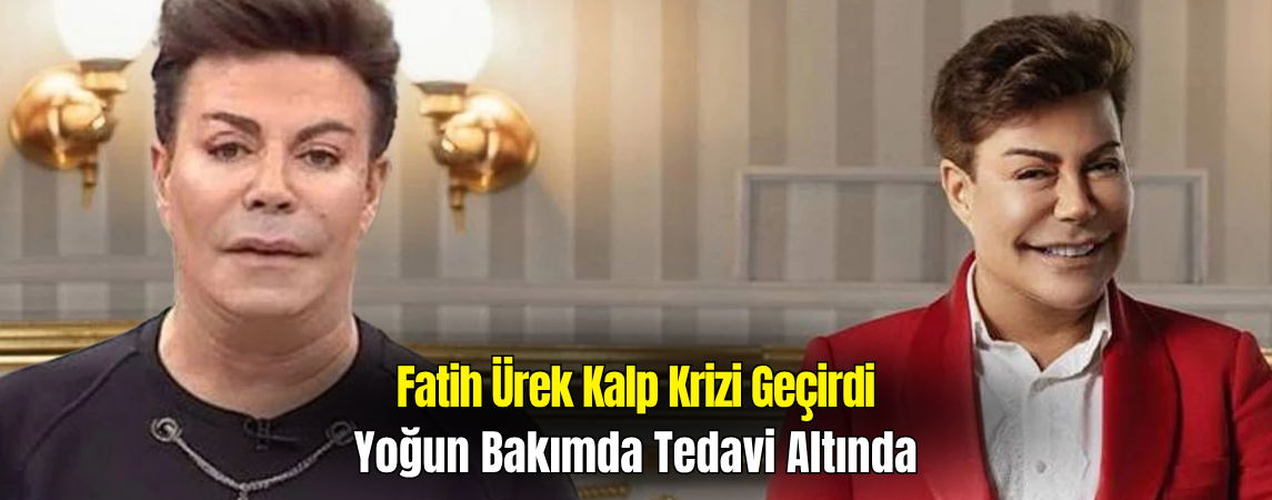 Fatih Ürek Kalp Krizi Geçirdi: Yoğun Bakımda