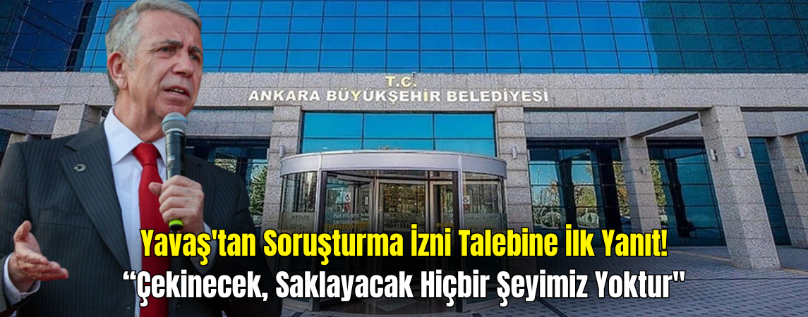 Mansur Yavaş’tan Soruşturma İzni Talebine İlk Yanıt: Saklayacak Hiçbir Şeyimiz Yoktur