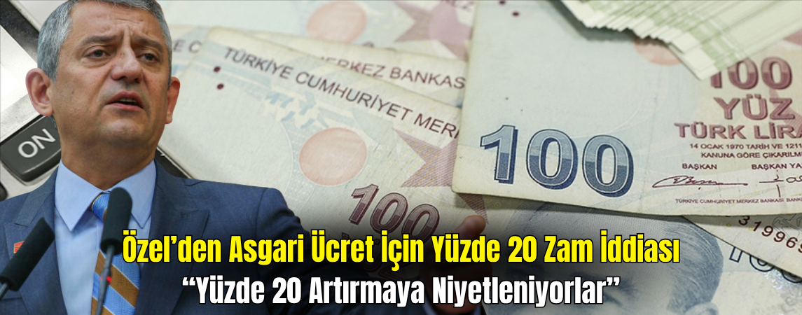 Özgür Özel: Hükümet, Asgari Ücrete Yüzde 20 Zam Planlıyor