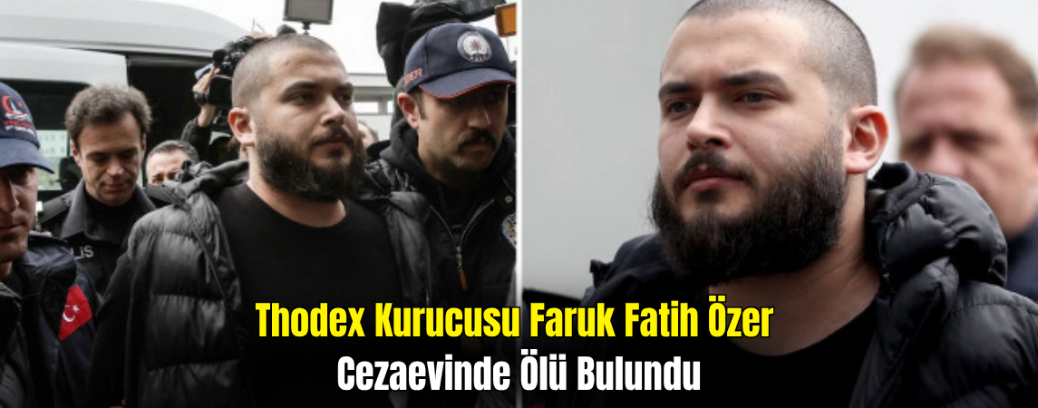 Thodex Kurucusu Faruk Fatih Özer Cezaevinde Ölü Bulundu