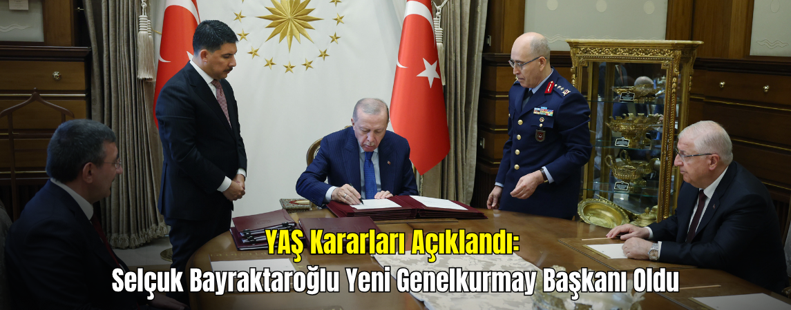 Selçuk Bayraktaroğlu Genelkurmay Başkanı Olarak Atandı: YAŞ Kararları Açıklandı 