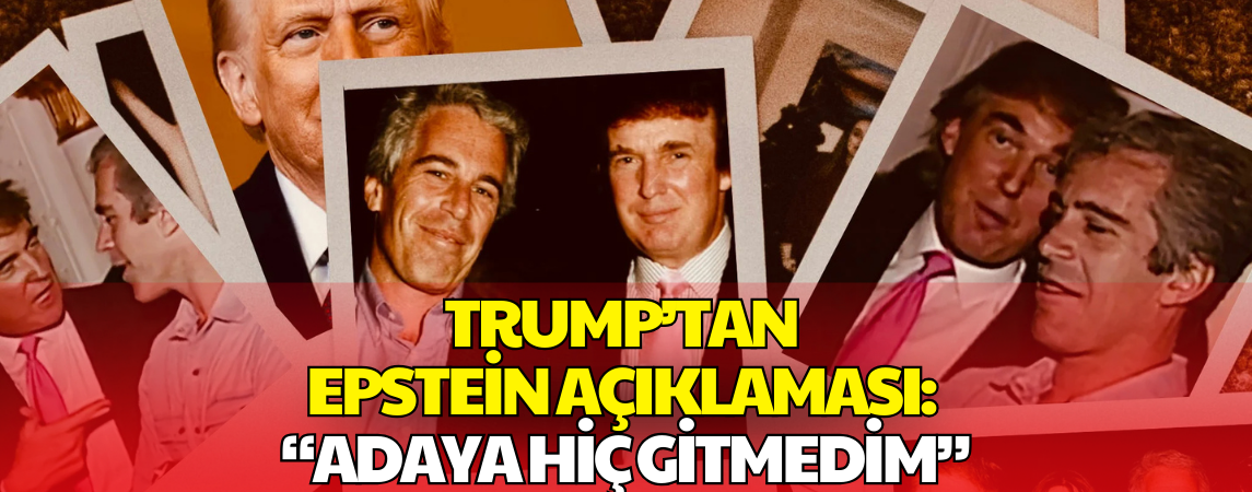 Trump’tan Epstein Açıklaması: Adaya Hiç Gitmedim