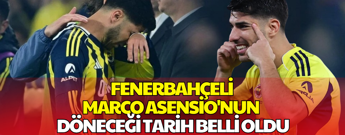 Fenerbahçe'de Marco Asensio’nun Dönüş Tarihi Netleşti