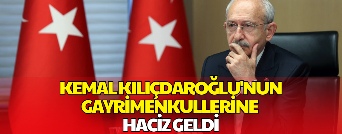 Kemal Kılıçdaroğlu’nun Tüm Taşınmazlarına Haciz Kararı