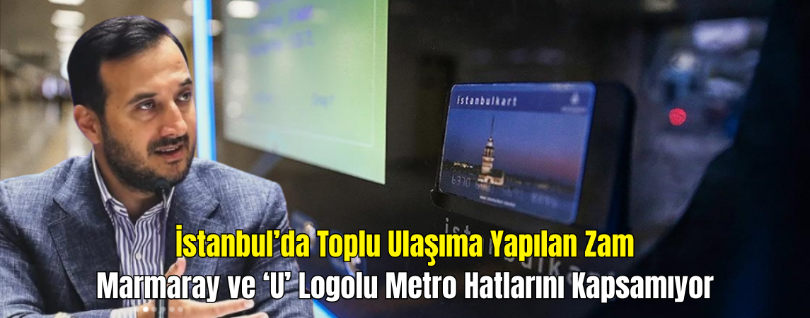 İstanbul’da Ulaşıma Gelen Zam  Marmaray ve 'U' Logolu Metrolarda Geçerli Olmayacak