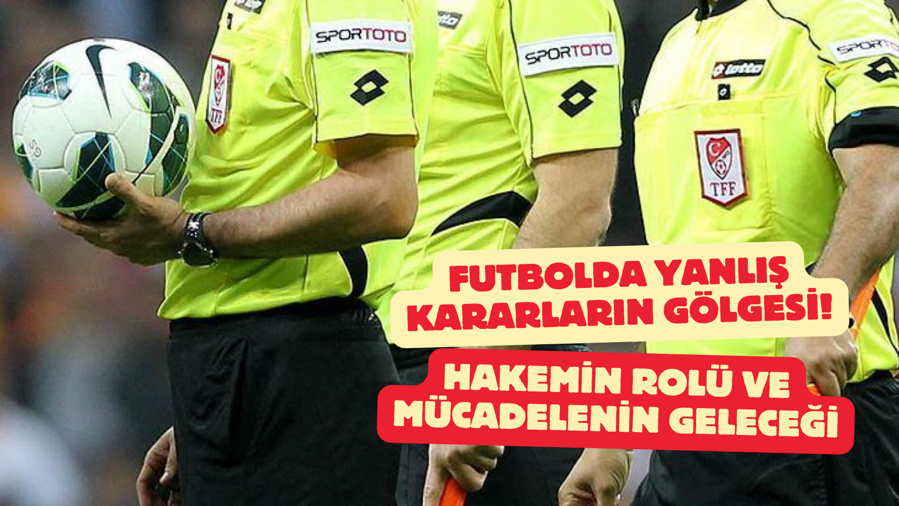 FUTBOLDA YANLIŞ KARARLARIN GÖLGESİ! HAKEMİN ROLÜ VE MÜCADELENİN GELECEĞİ
