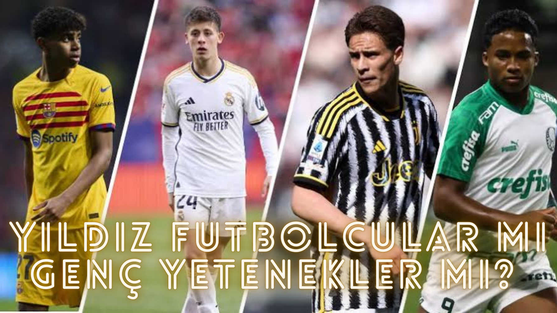 YILDIZ FUTBOLCULAR MI, GENÇ YETENEKLER Mİ?