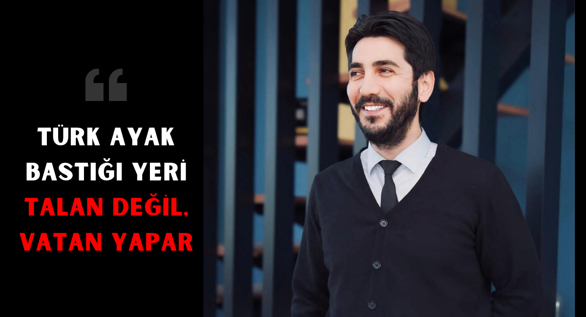 TÜRK AYAK BASTIĞI YERİ TALAN DEĞİL, VATAN YAPAR